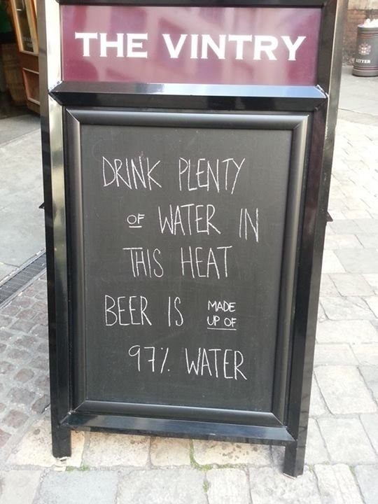 Drink plenty of water in this heat. Beer is made up of 97% water.