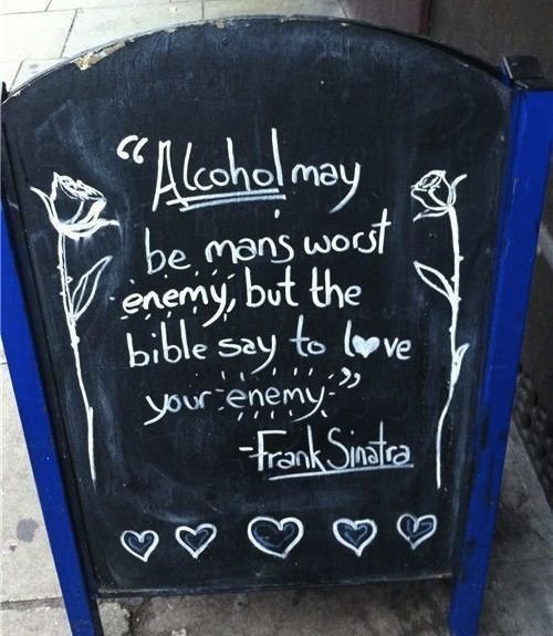 "Alcohol may be man's worst enemy, but the bible says to love your enemy" - Frank Sinatra