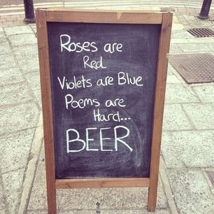 Roses are red. Violets are blue. Poems are hard... BEER