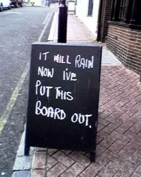 It will rain now I've put this board out