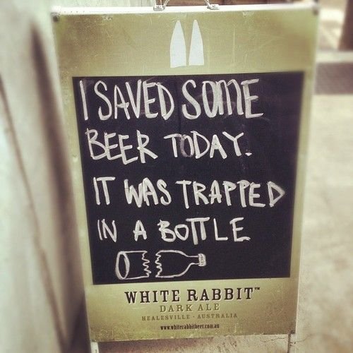 I saved some beer today. It was trapped in a bottle.