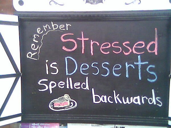 Remember, stressed is desserts spelled backwards